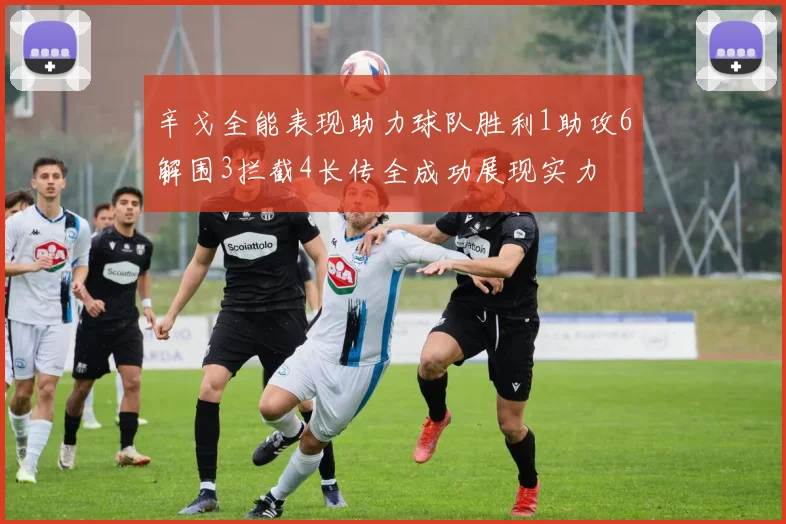 辛戈全能表现助力球队胜利1助攻6解围3拦截4长传全成功展现实力