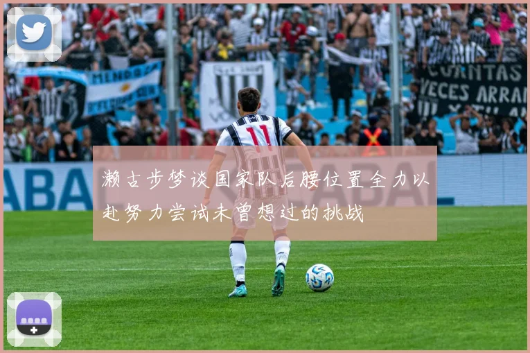 濑古步梦谈国家队后腰位置全力以赴努力尝试未曾想过的挑战
