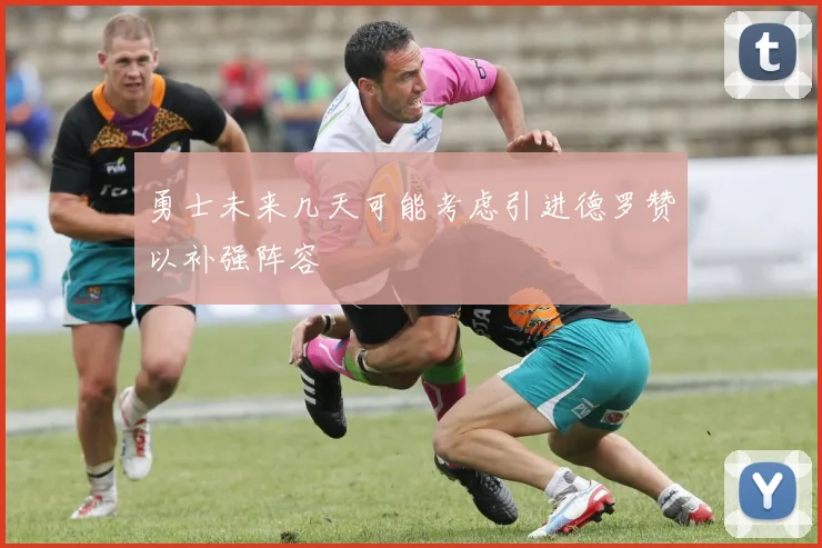 勇士未来几天可能考虑引进德罗赞以补强阵容